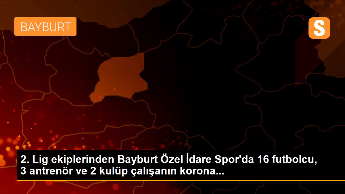 Bayburt Özel İdare Spor\'da korona virüs şoku!