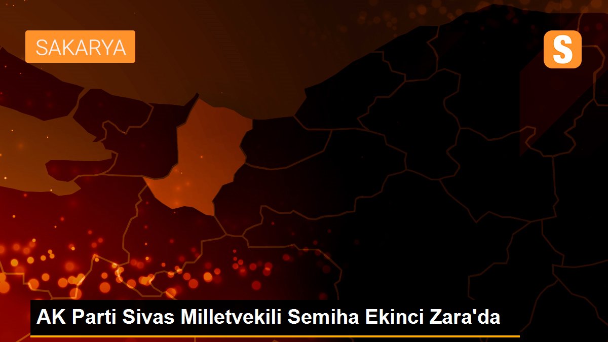 AK Parti Sivas Milletvekili Semiha Ekinci Zara\'da
