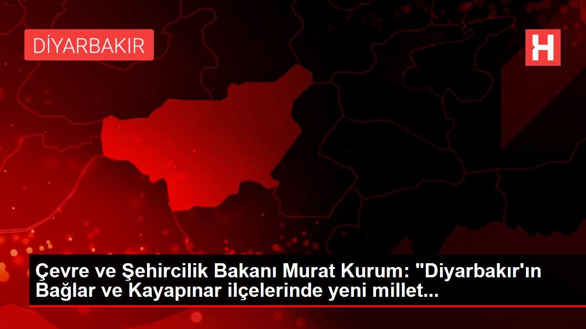 Son Dakika | Çevre ve Şehircilik Bakanı Murat Kurum: 'Diyarbakır'ın Bağlar ve Kayapınar ilçelerinde yeni millet...