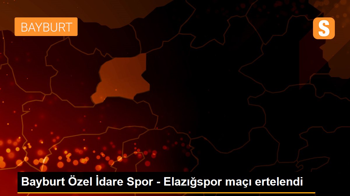 Bayburt Özel İdare Spor - Elazığspor maçı ertelendi