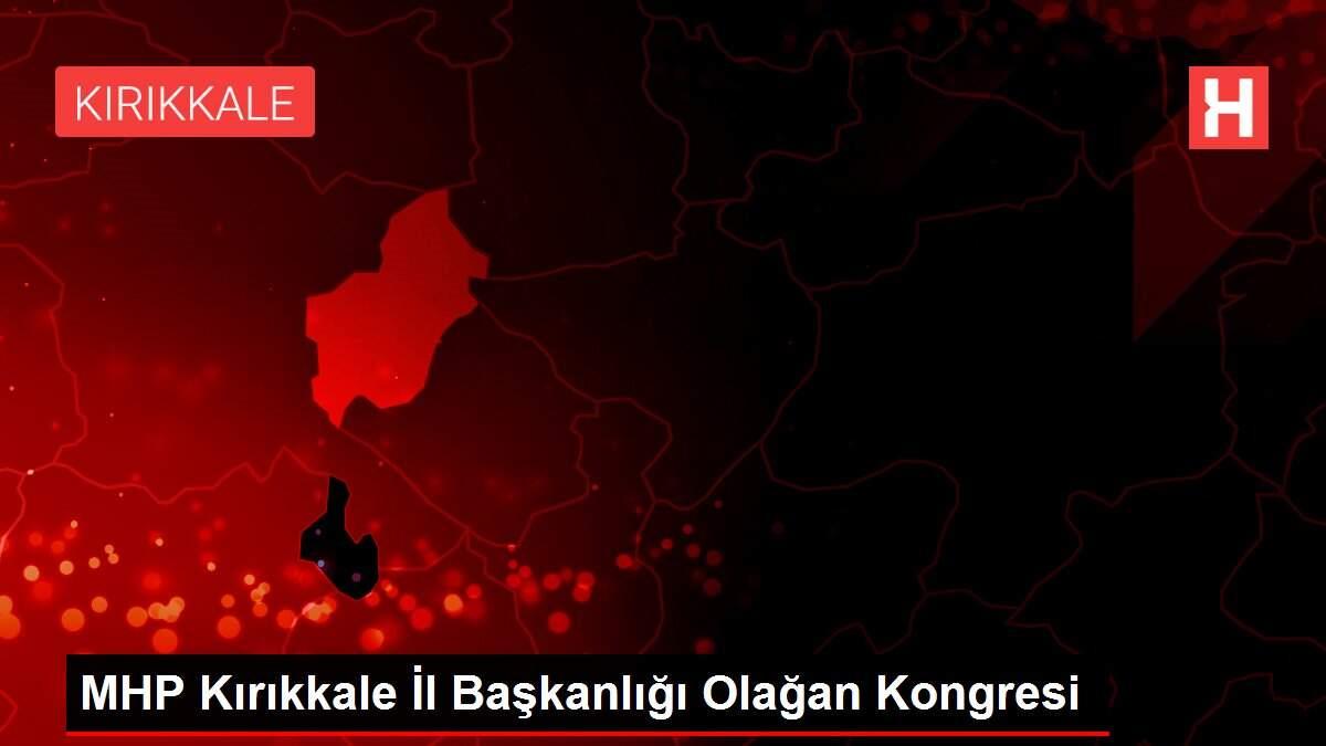 MHP Kırıkkale İl Başkanlığı Olağan Kongresi