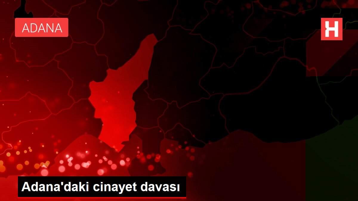 Adana'daki cinayet davası