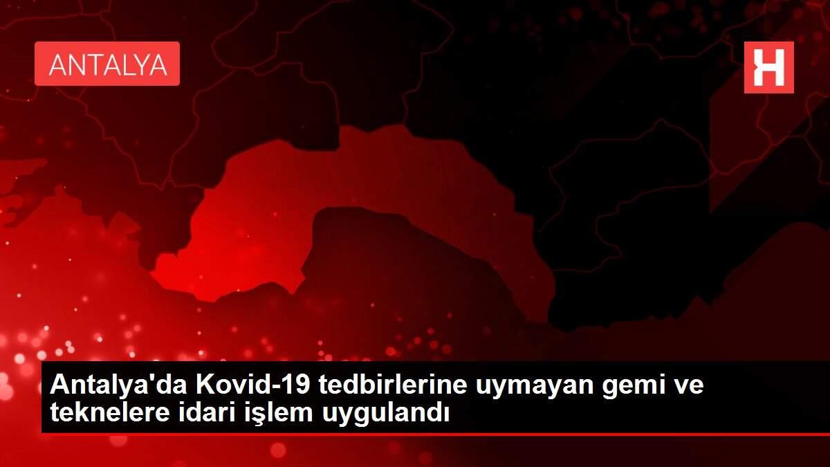 Antalya'da Kovid-19 tedbirlerine uymayan gemi ve teknelere idari işlem uygulandı