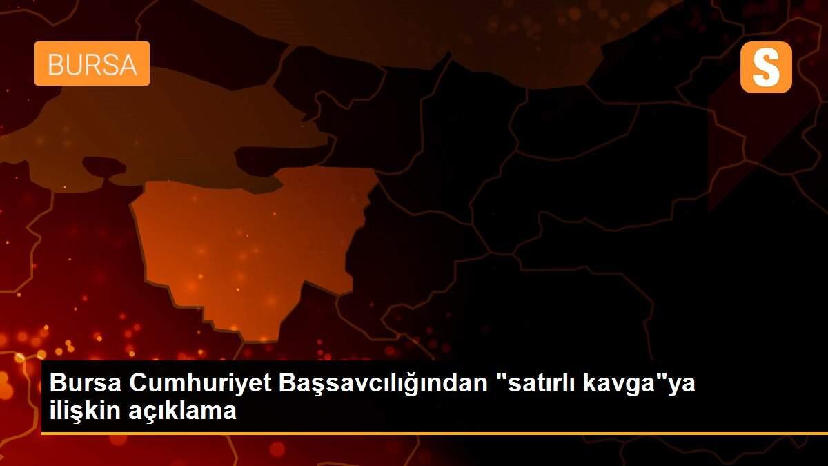 Bursa Cumhuriyet Başsavcılığından "satırlı kavga"ya ilişkin açıklama