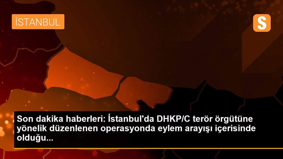 Son dakika haberleri: İstanbul\'da DHKP/C terör örgütüne yönelik düzenlenen operasyonda eylem arayışı içerisinde olduğu...