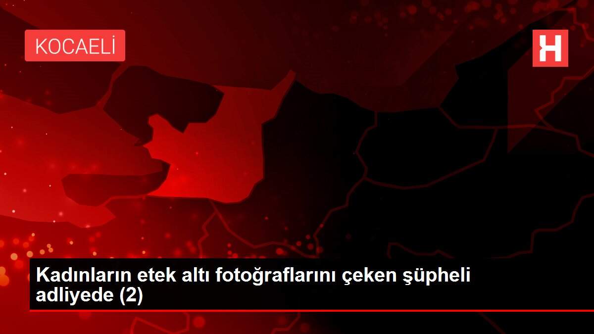Kadınların etek altı fotoğraflarını çeken şüpheli adliyede (2)