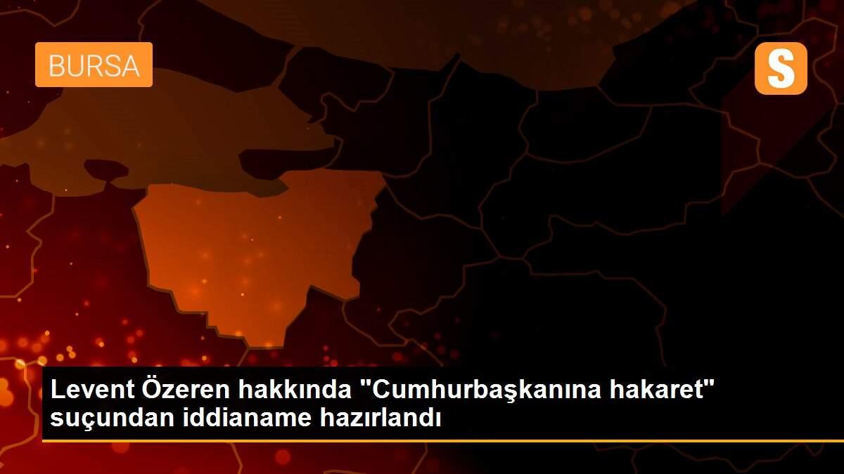 Levent Özeren hakkında "Cumhurbaşkanına hakaret" suçundan iddianame hazırlandı