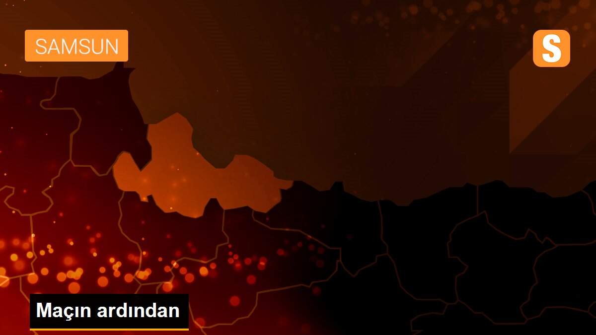 Maçın ardından