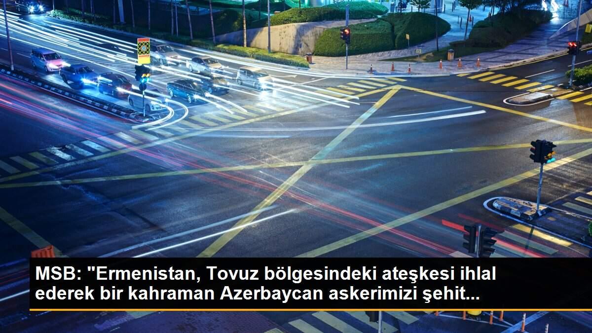 MSB: "Ermenistan, Tovuz bölgesindeki ateşkesi ihlal ederek bir kahraman Azerbaycan askerimizi şehit...