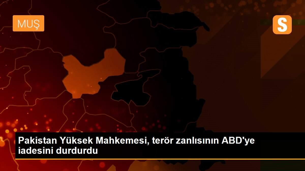 Pakistan Yüksek Mahkemesi, terör zanlısının ABD\'ye iadesini durdurdu