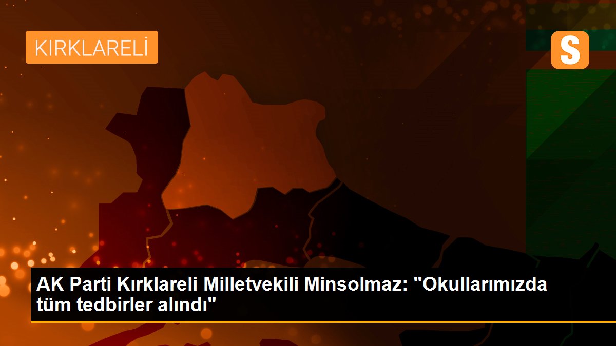 AK Parti Kırklareli Milletvekili Minsolmaz: "Okullarımızda tüm tedbirler alındı"