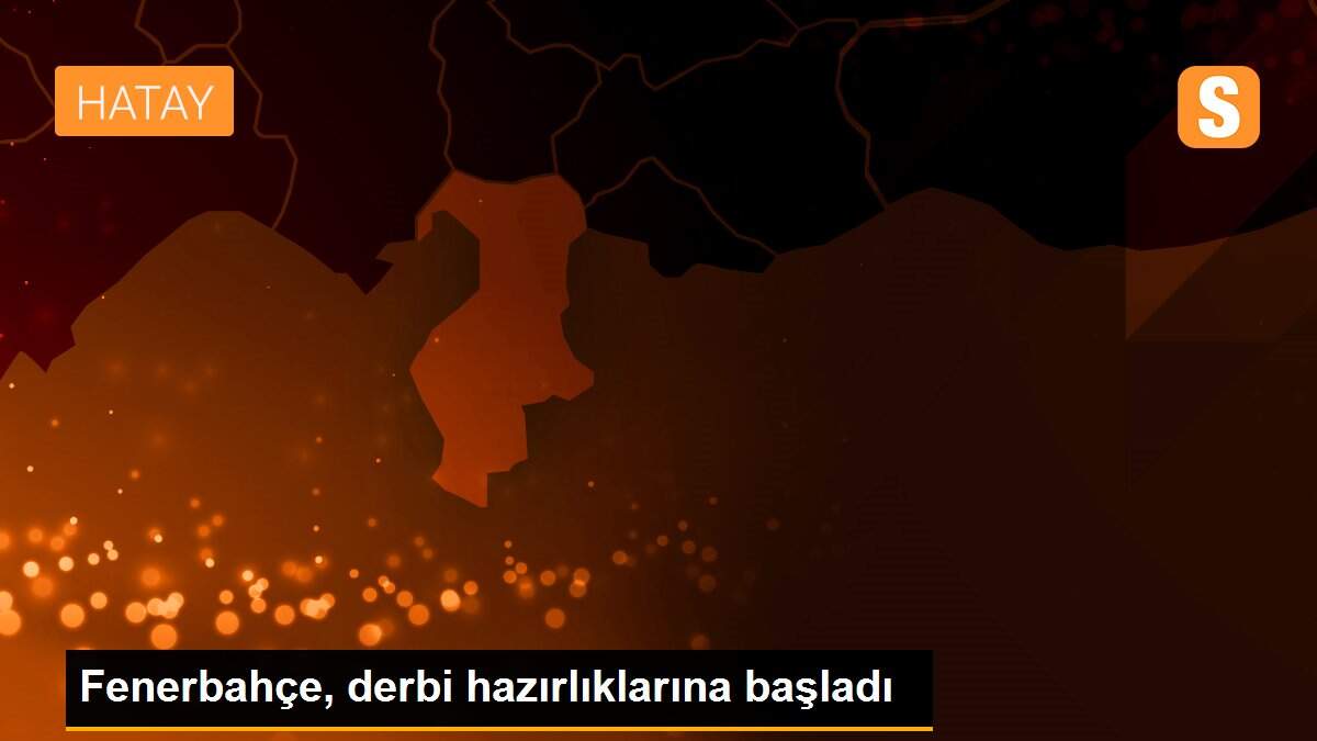 Fenerbahçe, derbi hazırlıklarına başladı