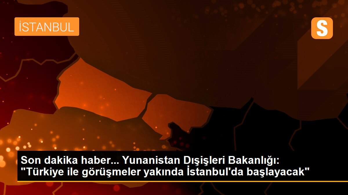 Son dakika haber... Yunanistan Dışişleri Bakanlığı: "Türkiye ile görüşmeler yakında İstanbul\'da başlayacak"