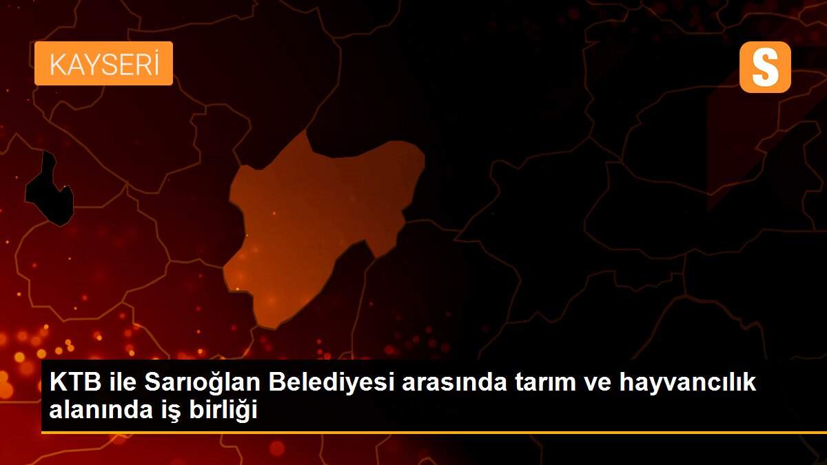 KTB ile Sarıoğlan Belediyesi arasında tarım ve hayvancılık alanında iş birliği