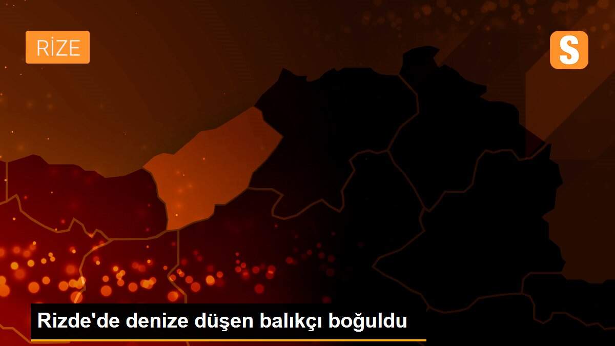 Rizde\'de denize düşen balıkçı boğuldu