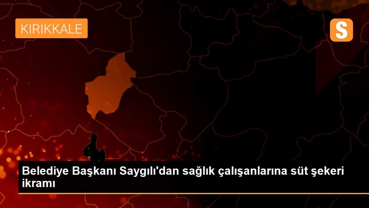 Belediye Başkanı Saygılı\'dan sağlık çalışanlarına süt şekeri ikramı