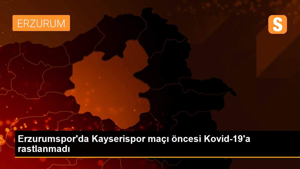 Son dakika haber... Erzurumspor\'da Kayserispor maçı öncesi Kovid-19\'a rastlanmadı
