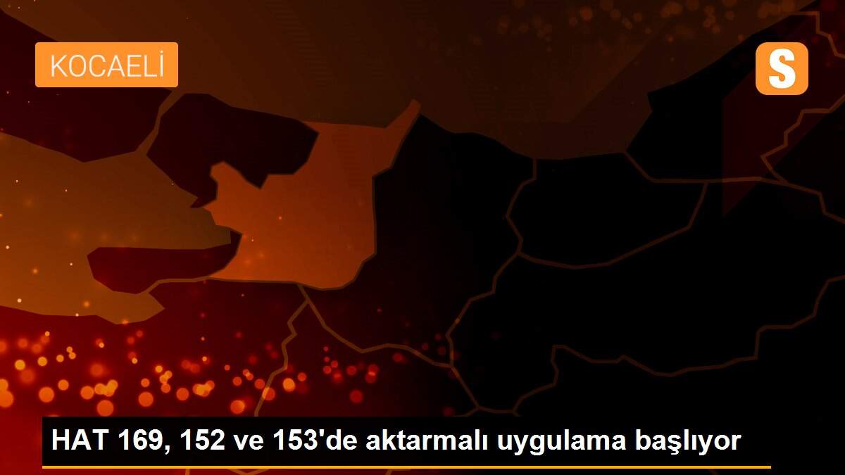 HAT 169, 152 ve 153\'de aktarmalı uygulama başlıyor