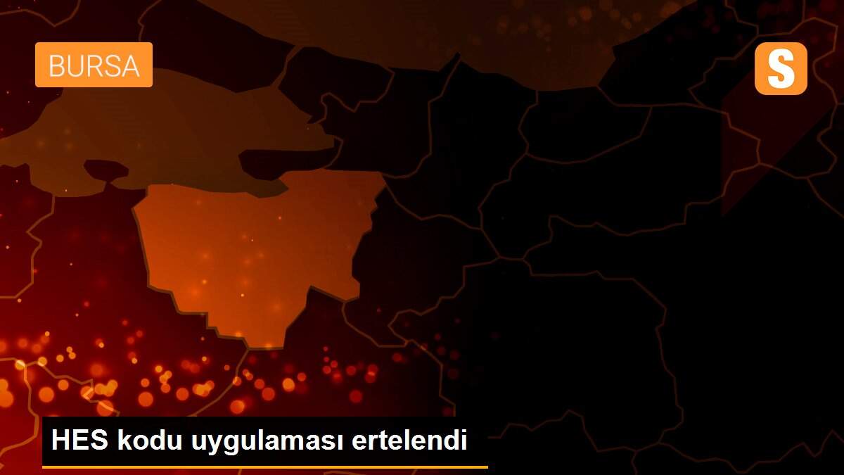 HES kodu uygulaması ertelendi