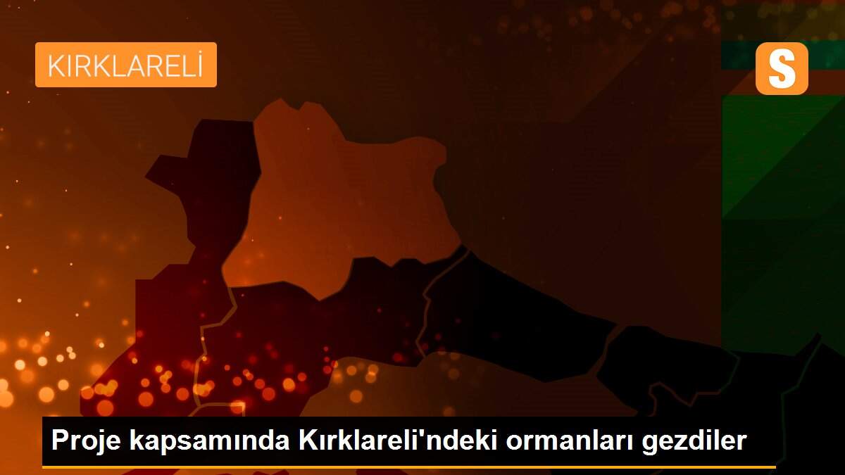 Proje kapsamında Kırklareli\'ndeki ormanları gezdiler