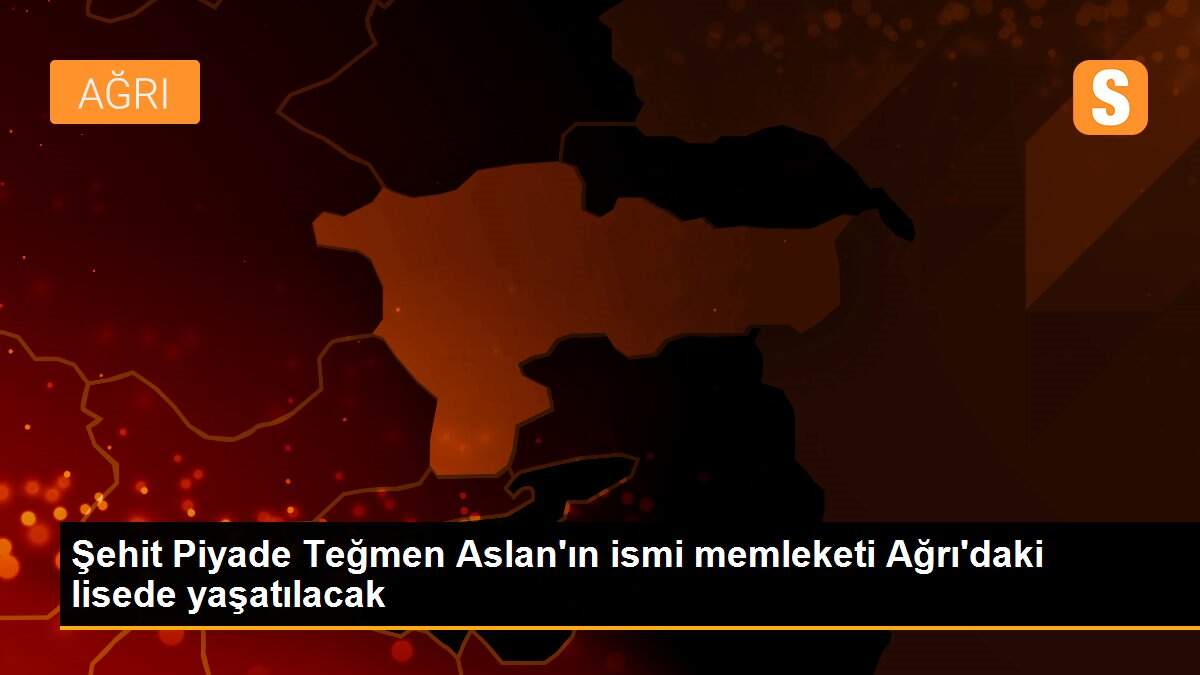 Son dakika... Şehit Piyade Teğmen Aslan\'ın ismi memleketi Ağrı\'daki lisede yaşatılacak
