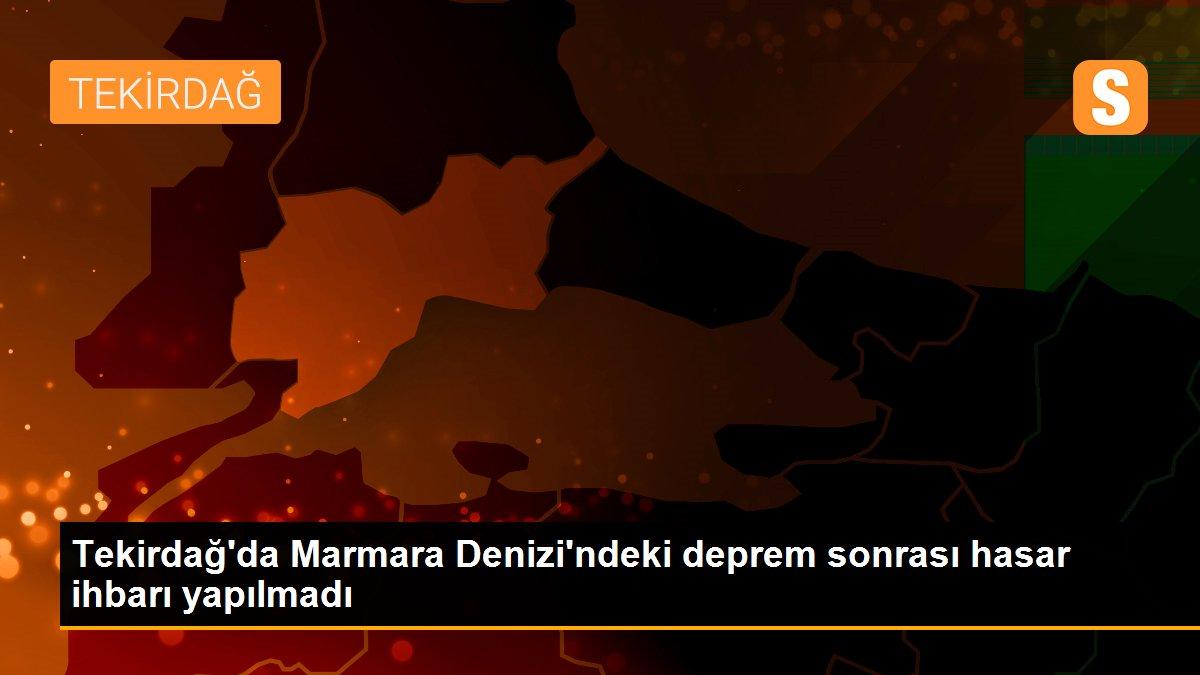 Tekirdağ\'da Marmara Denizi\'ndeki deprem sonrası hasar ihbarı yapılmadı