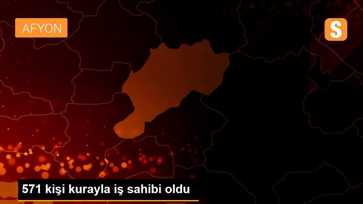 571 kişi kurayla iş sahibi oldu