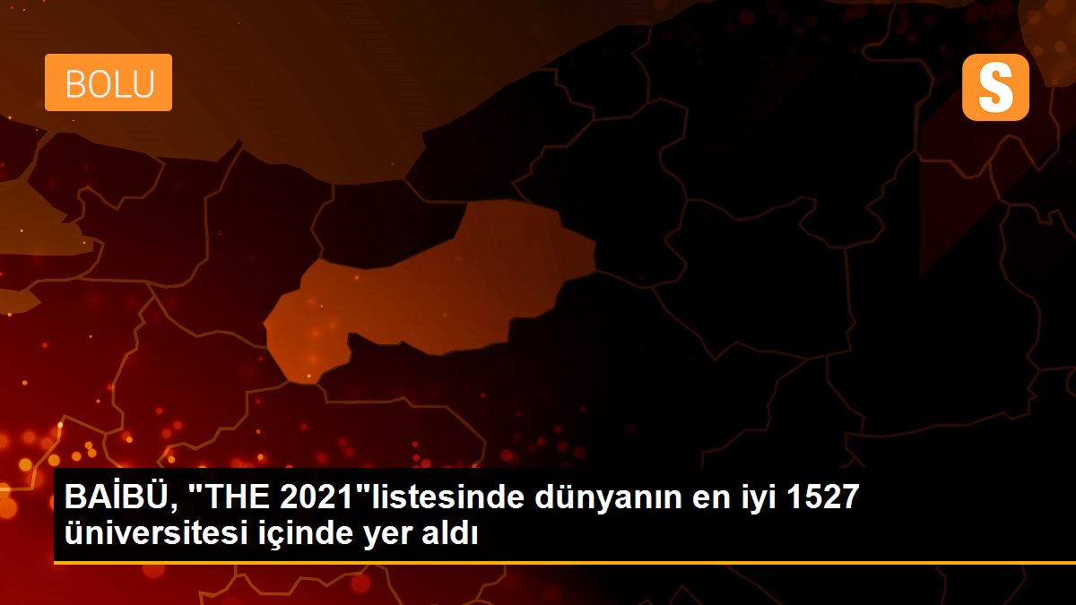 BAİBÜ, "THE 2021"listesinde dünyanın en iyi 1527 üniversitesi içinde yer aldı