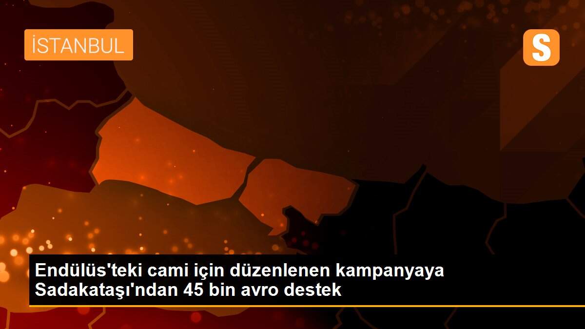 Endülüs\'teki cami için düzenlenen kampanyaya Sadakataşı\'ndan 45 bin avro destek
