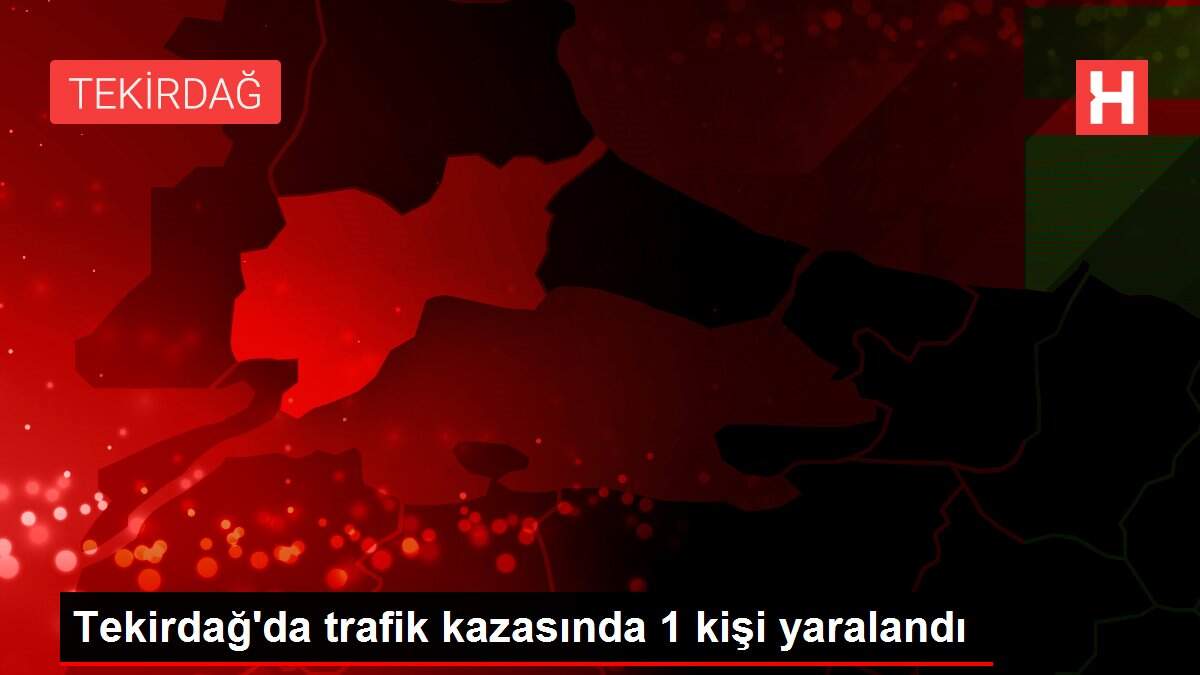 Son dakika haberleri: Tekirdağ'da trafik kazasında 1 kişi yaralandı