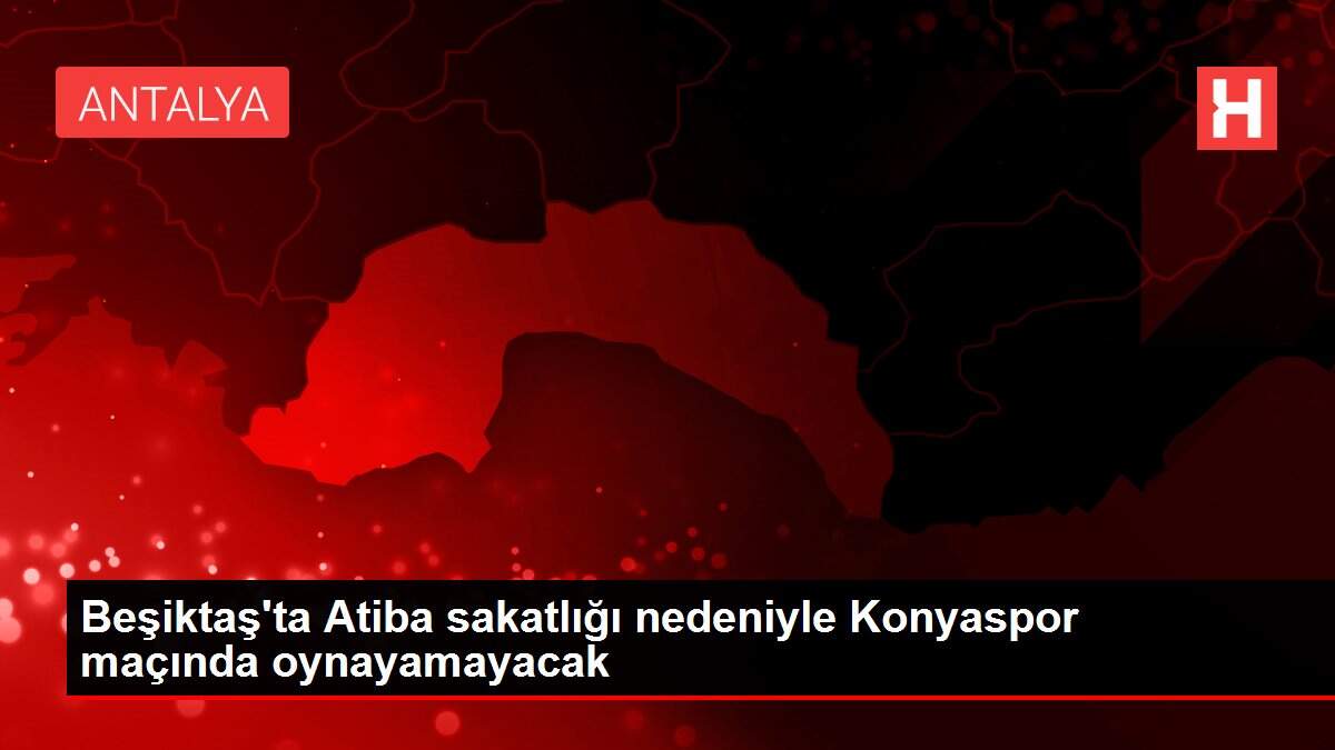 Beşiktaş'ta Atiba sakatlığı nedeniyle Konyaspor maçında oynayamayacak