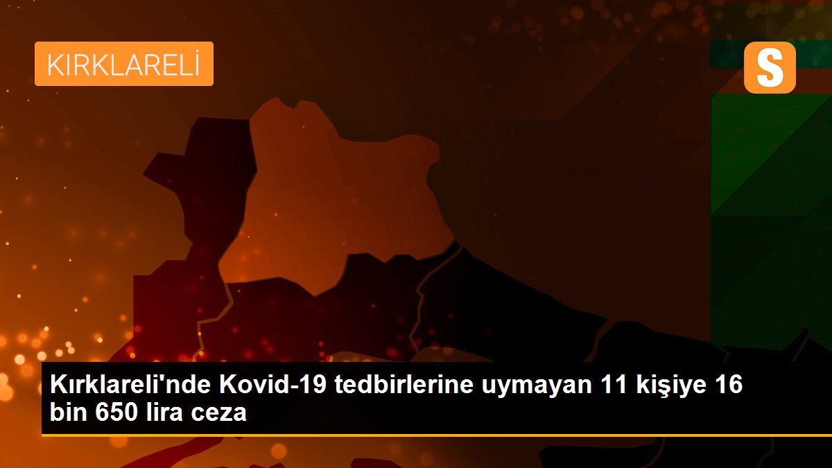 Kırklareli\'nde Kovid-19 tedbirlerine uymayan 11 kişiye 16 bin 650 lira ceza