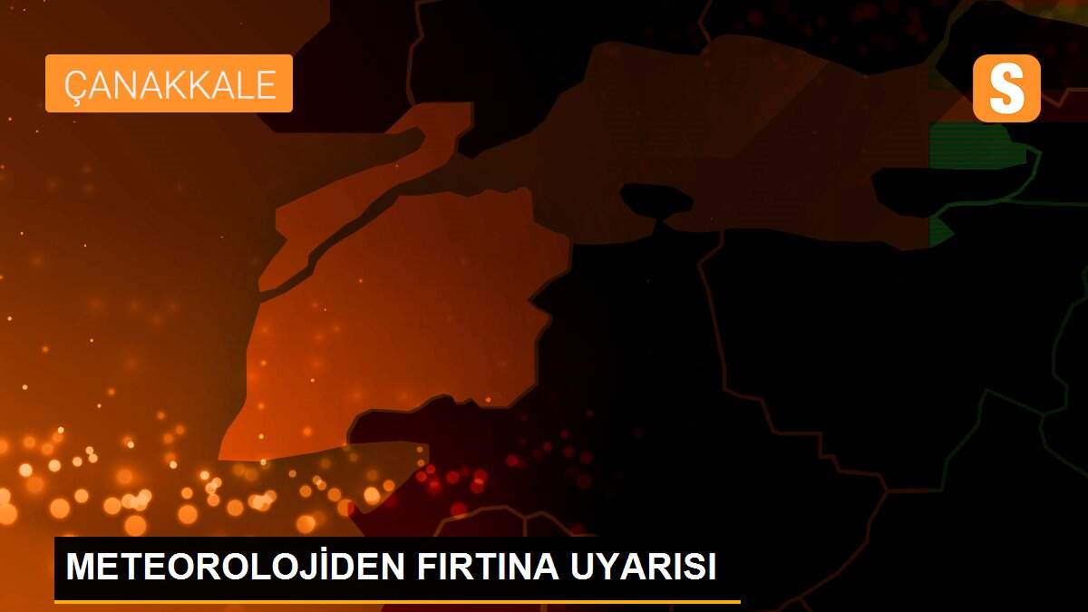 METEOROLOJİDEN FIRTINA UYARISI