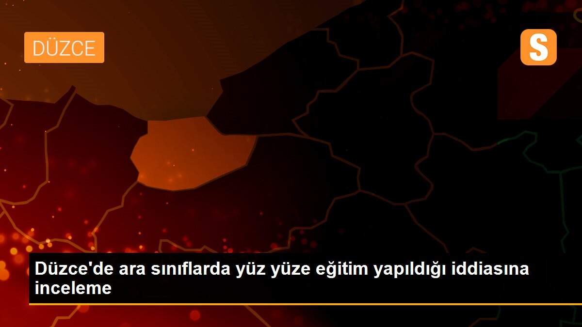 Düzce\'de ara sınıflarda yüz yüze eğitim yapıldığı iddiasına inceleme