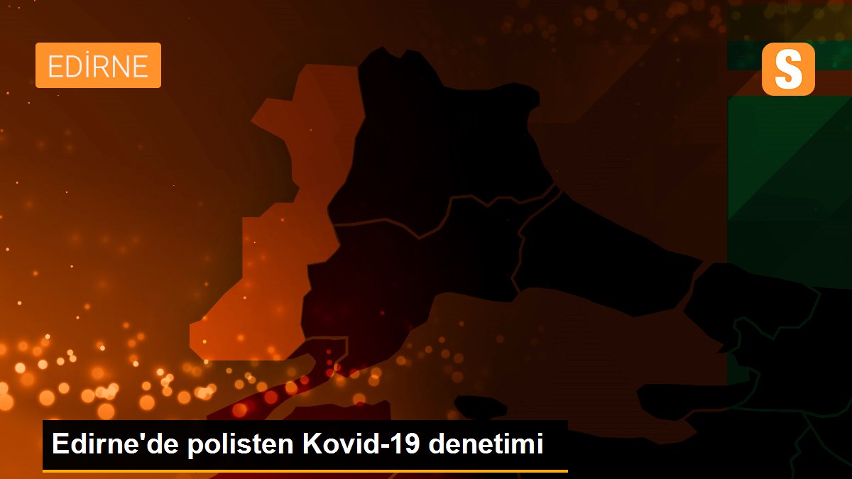 Son dakika haberleri: Edirne\'de polisten Kovid-19 denetimi