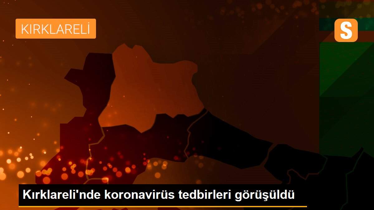 Son dakika haberleri: Kırklareli\'nde koronavirüs tedbirleri görüşüldü