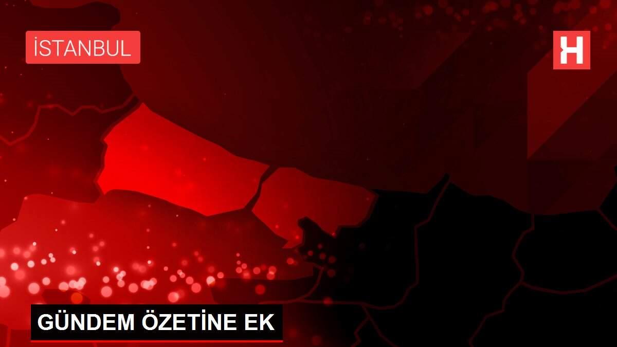 Son dakika haber... GÜNDEM ÖZETİNE EK