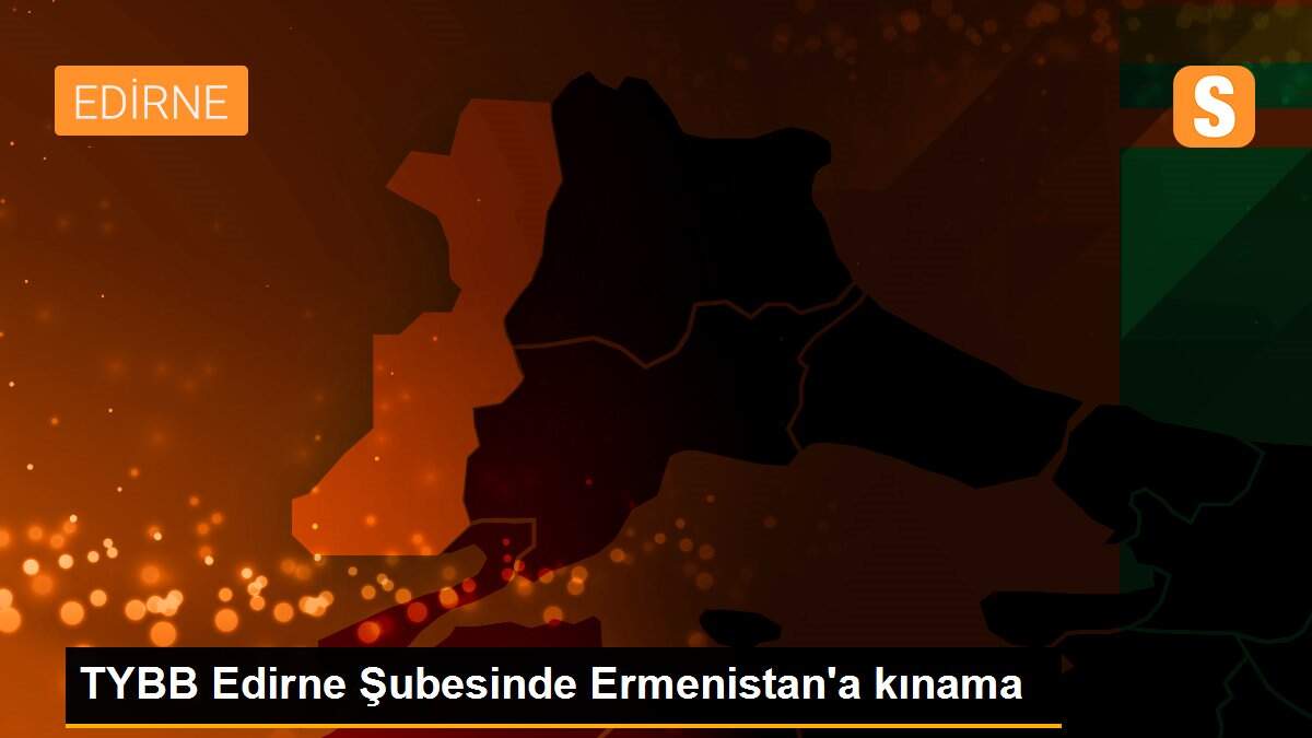 TYBB Edirne Şubesinde Ermenistan\'a kınama