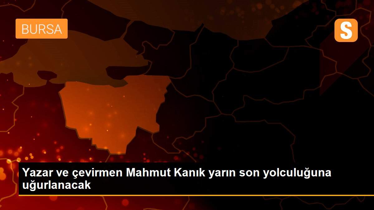 Yazar ve çevirmen Mahmut Kanık yarın son yolculuğuna uğurlanacak