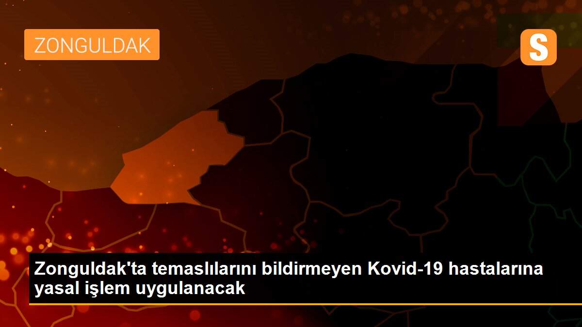 Son dakika haber! Zonguldak\'ta temaslılarını bildirmeyen Kovid-19 hastalarına yasal işlem uygulanacak