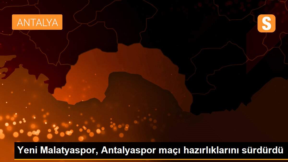 Yeni Malatyaspor, Antalyaspor maçı hazırlıklarını sürdürdü