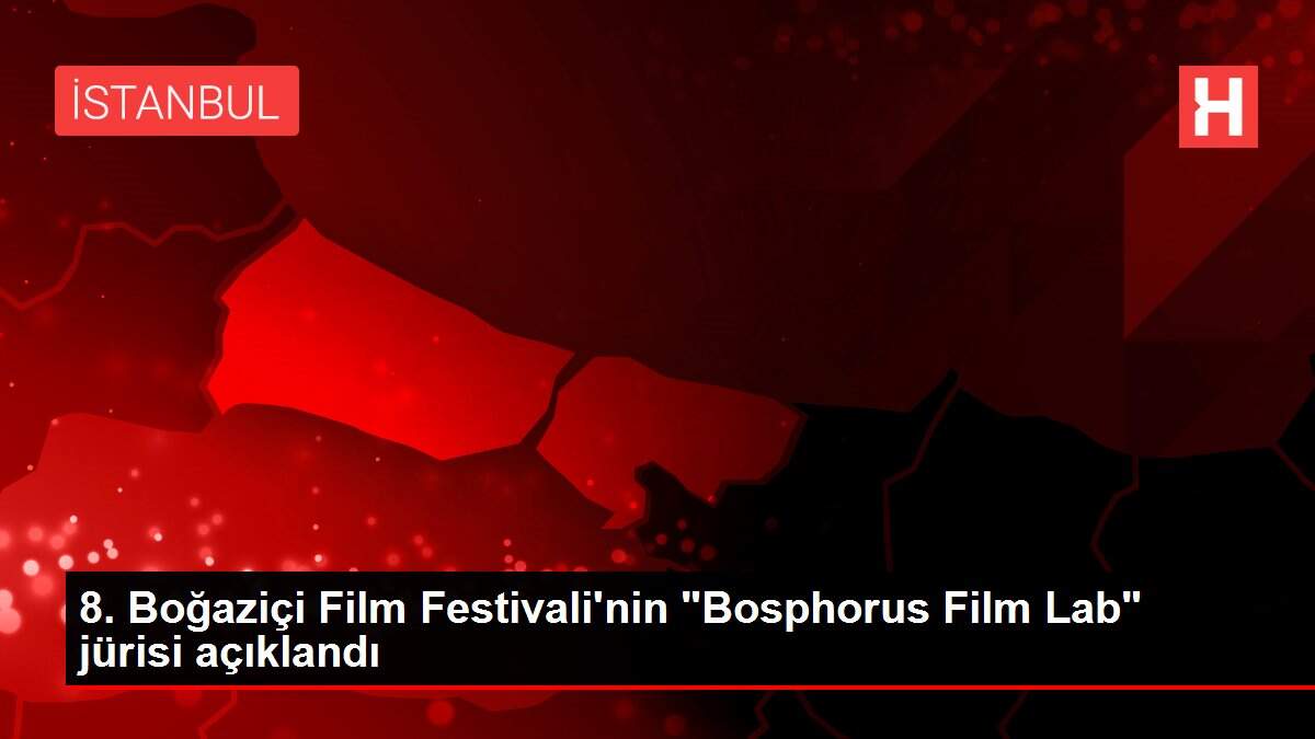 8. Boğaziçi Film Festivali'nin 'Bosphorus Film Lab' jürisi açıklandı
