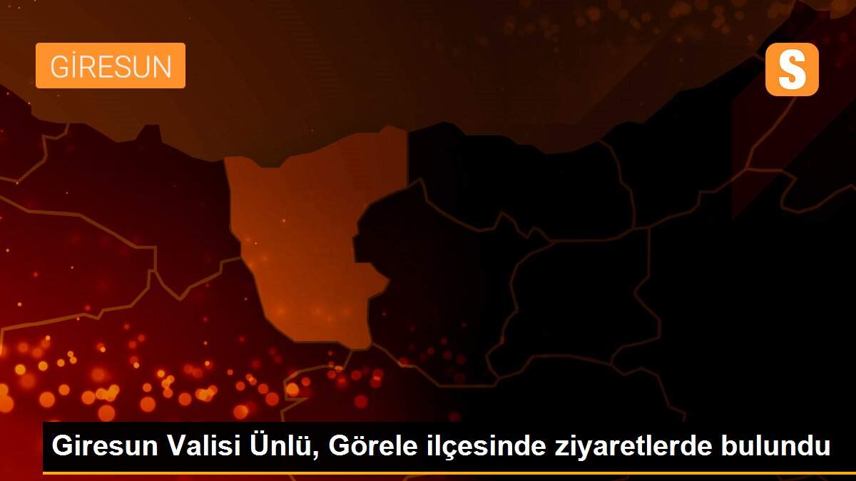 Giresun Valisi Ünlü, Görele ilçesinde ziyaretlerde bulundu