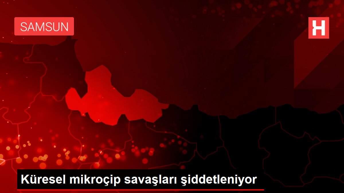 Son Dakika | Küresel mikroçip savaşları şiddetleniyor