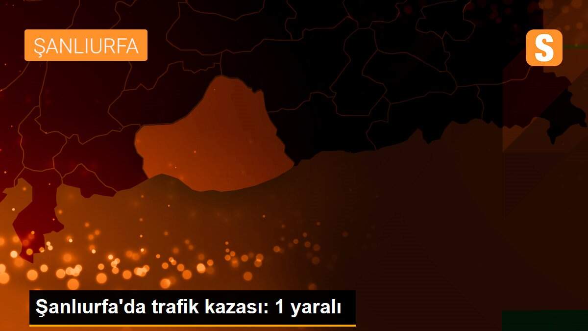Şanlıurfa\'da trafik kazası: 1 yaralı