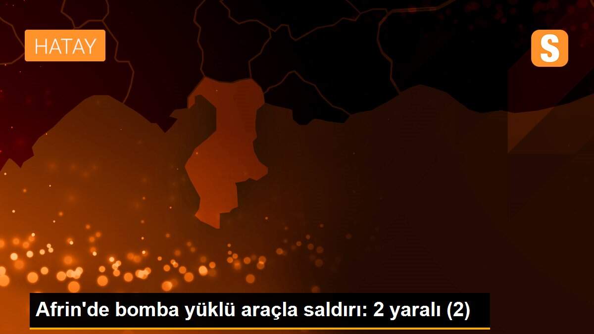 Afrin\'de meydana gelen patlamada 2 sivil yaralandı