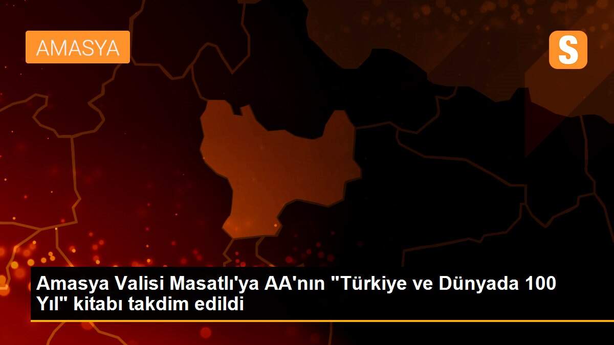 Amasya Valisi Masatlı\'ya AA\'nın "Türkiye ve Dünyada 100 Yıl" kitabı takdim edildi