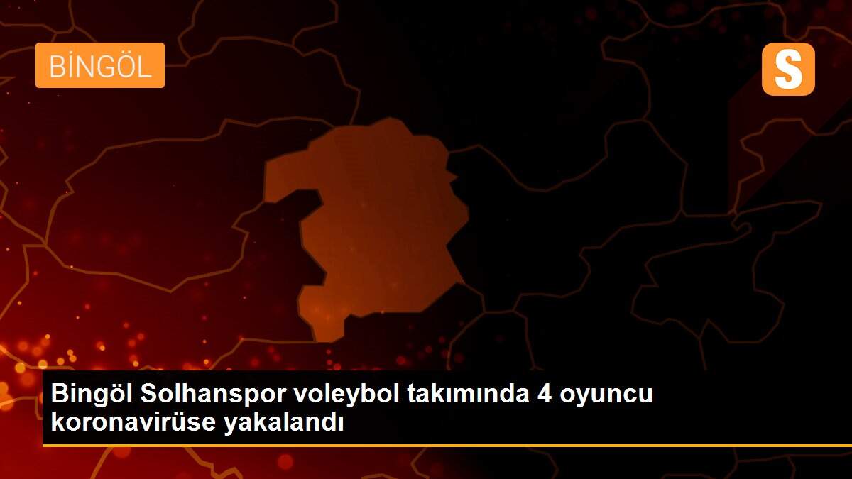 Bingöl Solhanspor voleybol takımında 4 oyuncu koronavirüse yakalandı