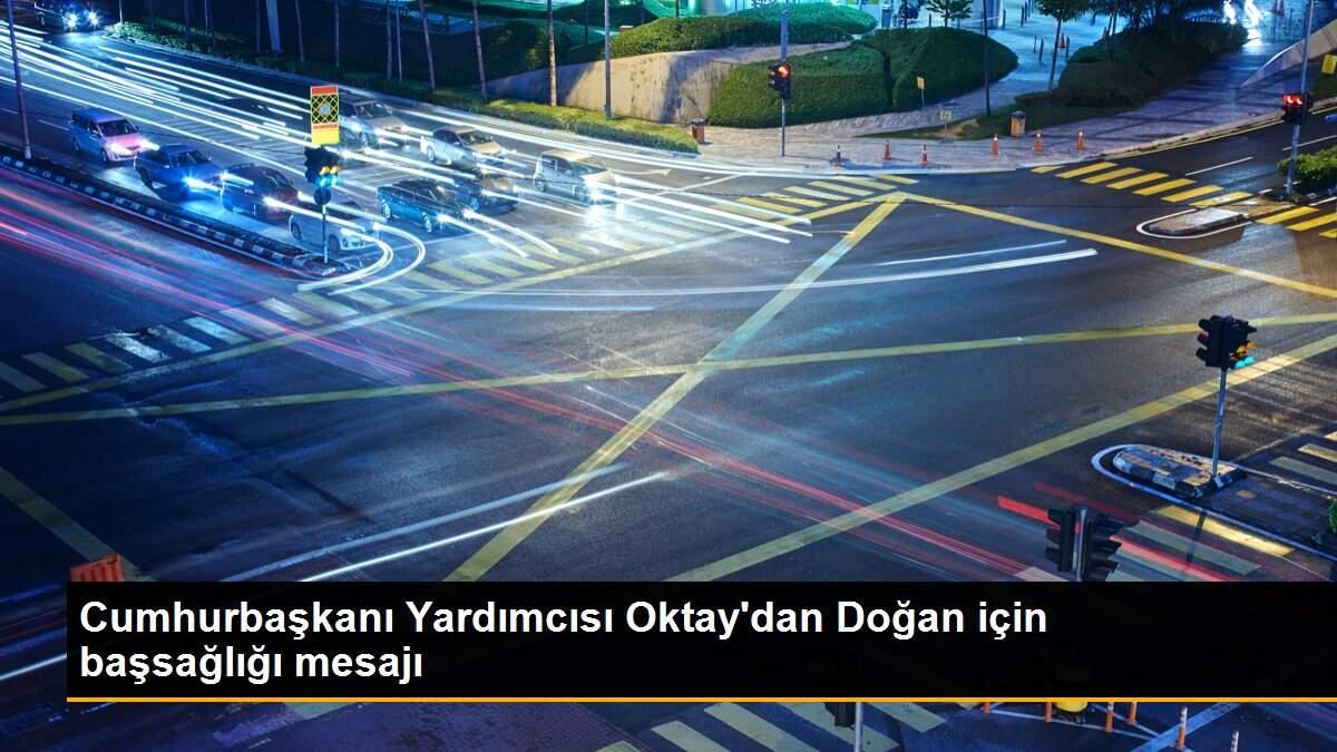 Son dakika haberi | Cumhurbaşkanı Yardımcısı Oktay\'dan Doğan için başsağlığı mesajı