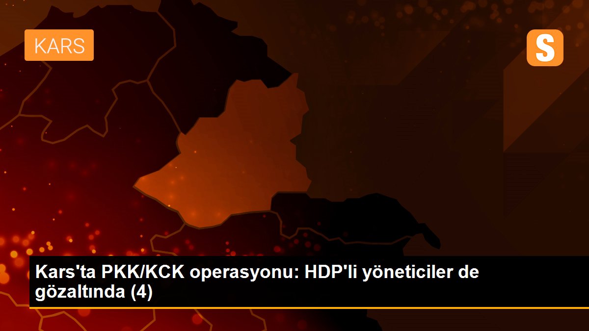 Kars\'ta PKK/KCK operasyonu: HDP\'li yöneticiler de gözaltında (4)